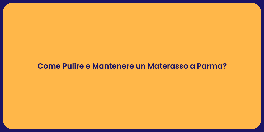 Come Pulire e Mantenere un Materasso a Parma?