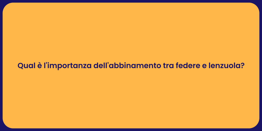 Qual è l'importanza dell'abbinamento tra federe e lenzuola?