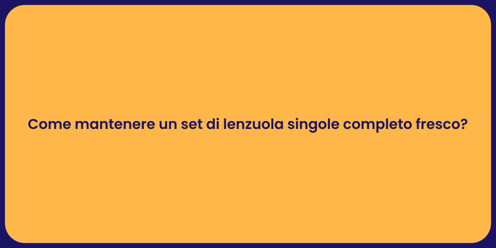 Come mantenere un set di lenzuola singole completo fresco?