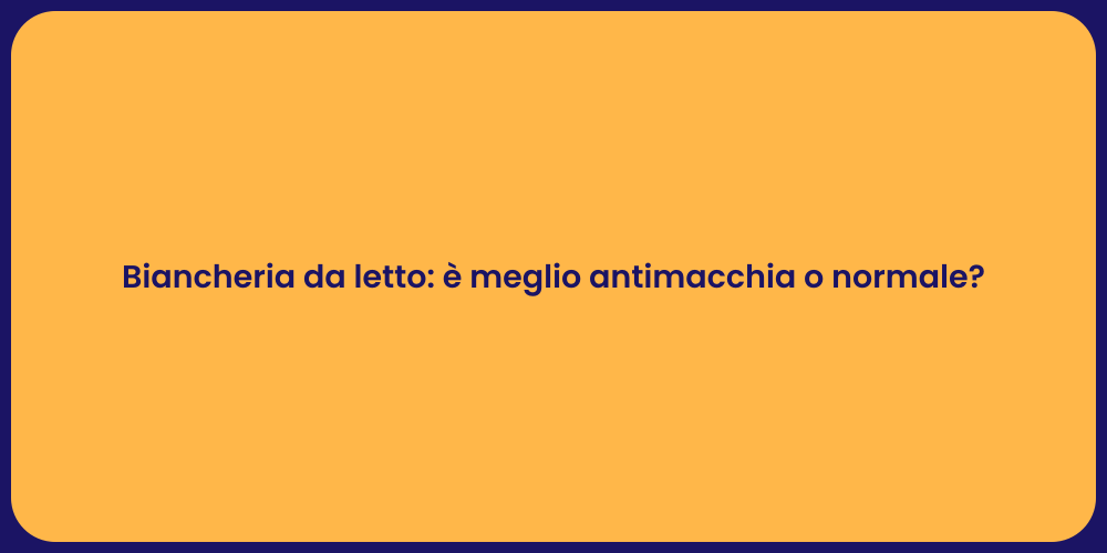 Biancheria da letto: è meglio antimacchia o normale?