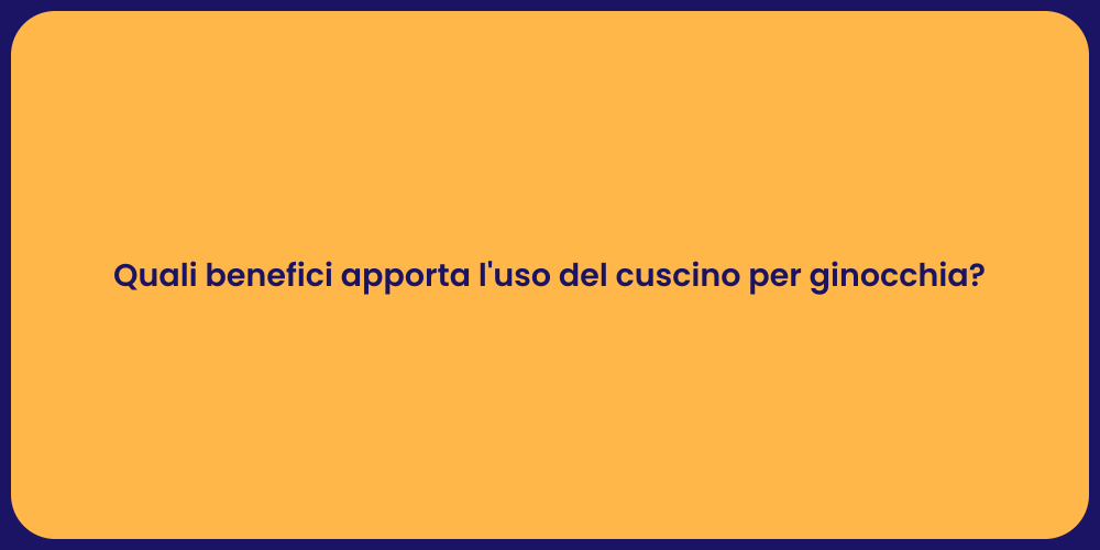 Quali benefici apporta l'uso del cuscino per ginocchia?