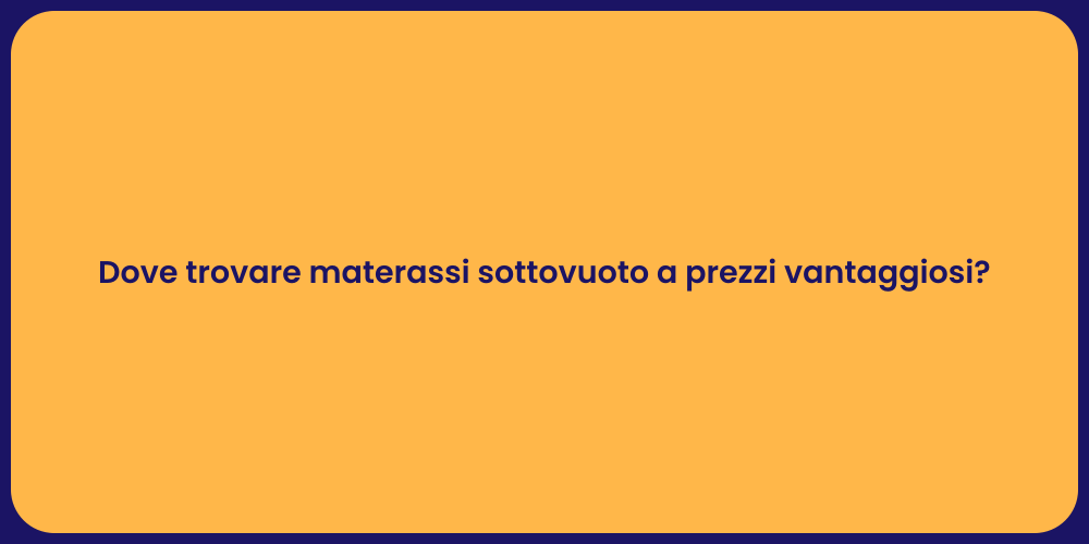 Dove trovare materassi sottovuoto a prezzi vantaggiosi?