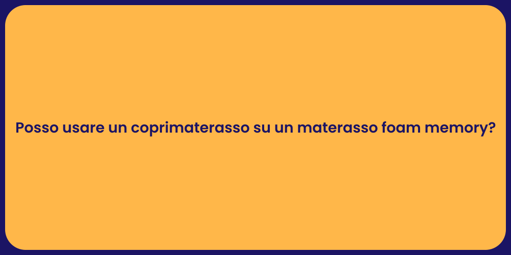 Posso usare un coprimaterasso su un materasso foam memory?
