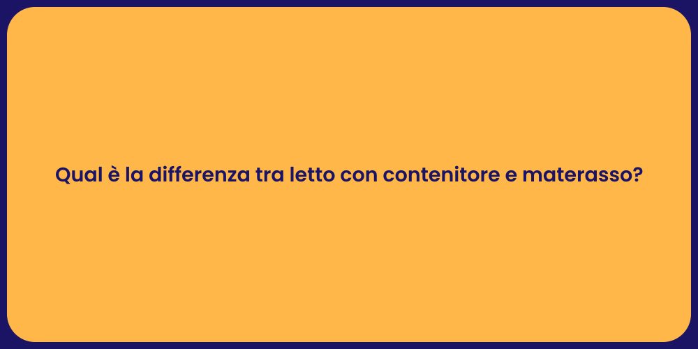 Qual è la differenza tra letto con contenitore e materasso?