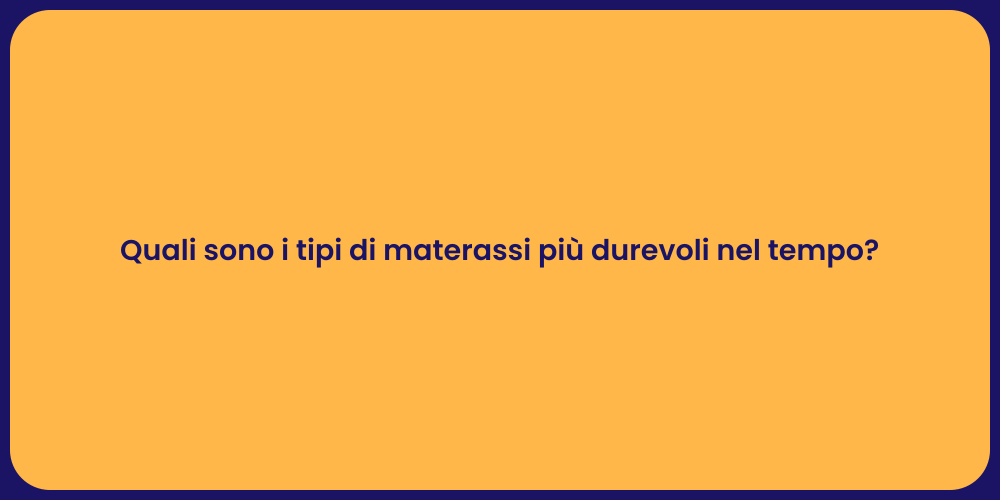 Quali sono i tipi di materassi più durevoli nel tempo?