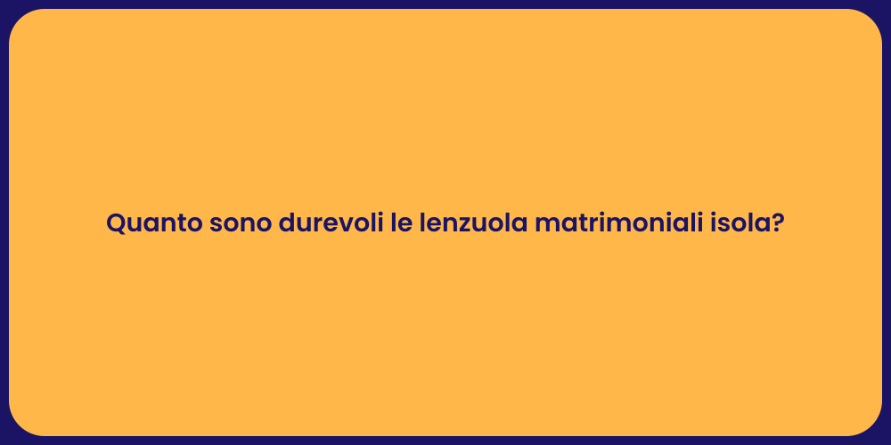 Quanto sono durevoli le lenzuola matrimoniali isola?