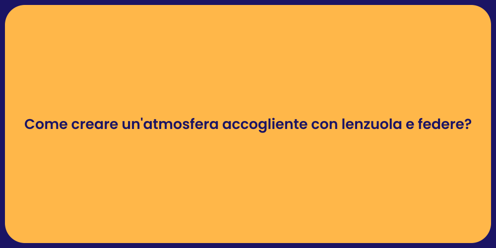 Come creare un'atmosfera accogliente con lenzuola e federe?