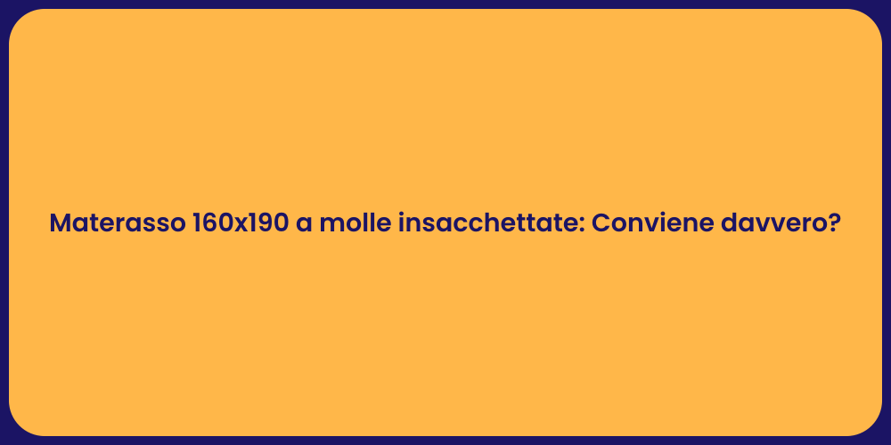 Materasso 160x190 a molle insacchettate: Conviene davvero?
