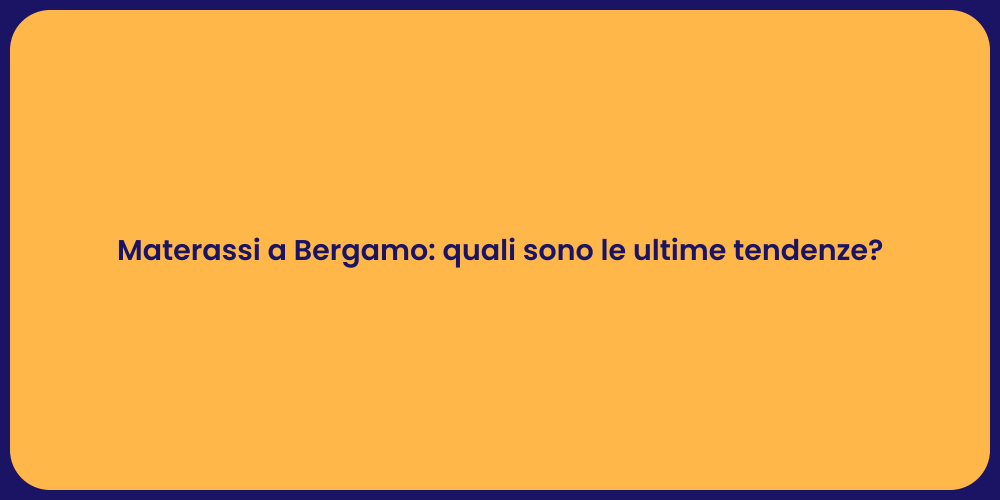Materassi a Bergamo: quali sono le ultime tendenze?