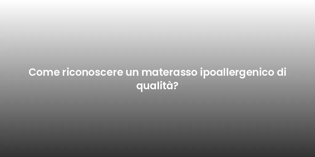 Come riconoscere un materasso ipoallergenico di qualità?