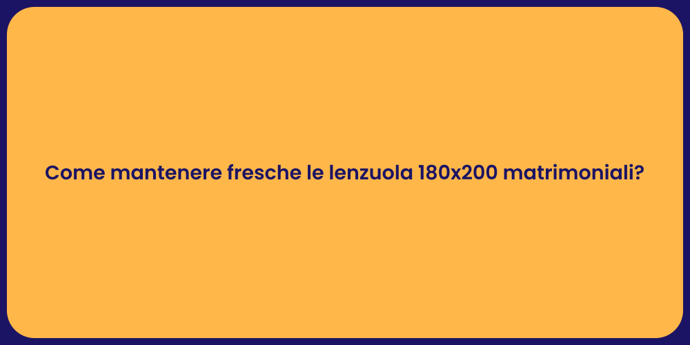 Come mantenere fresche le lenzuola 180x200 matrimoniali?