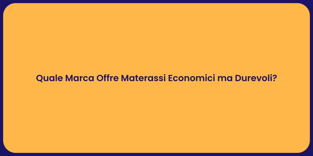Quale Marca Offre Materassi Economici ma Durevoli?