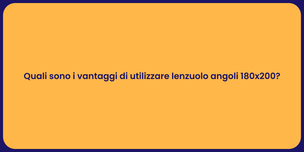 Quali sono i vantaggi di utilizzare lenzuolo angoli 180x200?