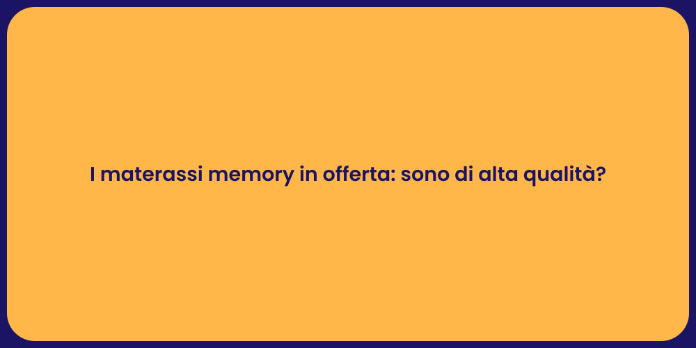 I materassi memory in offerta: sono di alta qualità?