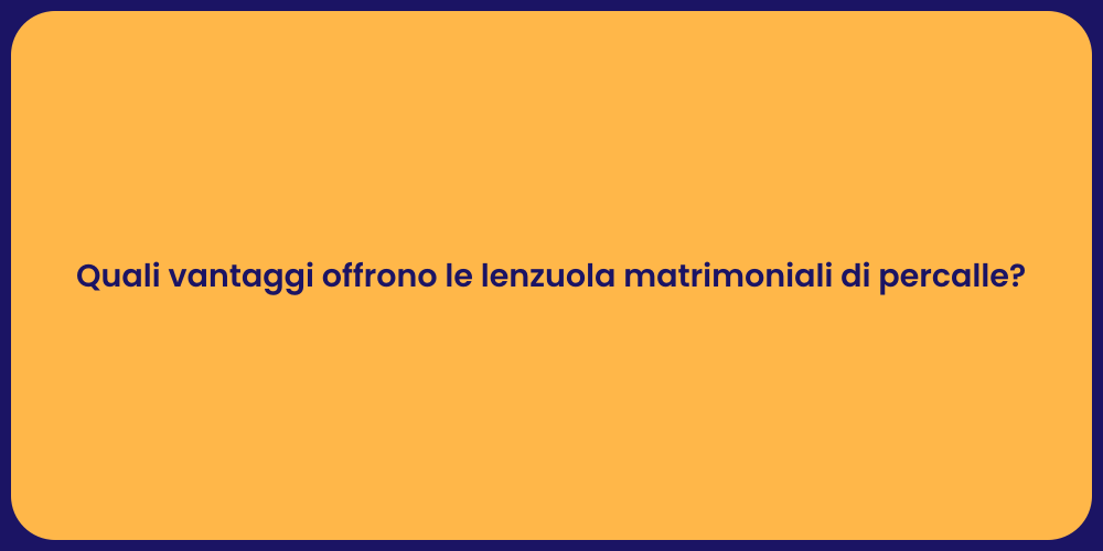 Quali vantaggi offrono le lenzuola matrimoniali di percalle?