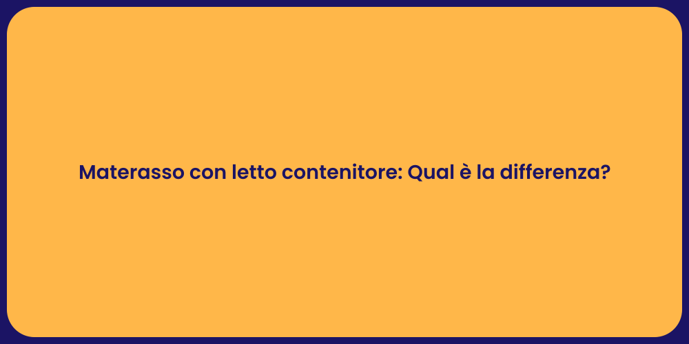 Materasso con letto contenitore: Qual è la differenza?