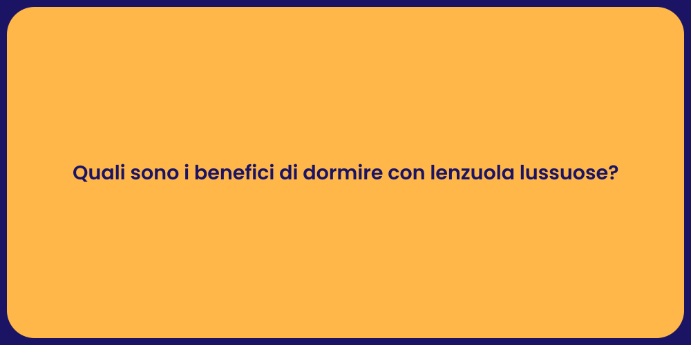 Quali sono i benefici di dormire con lenzuola lussuose?