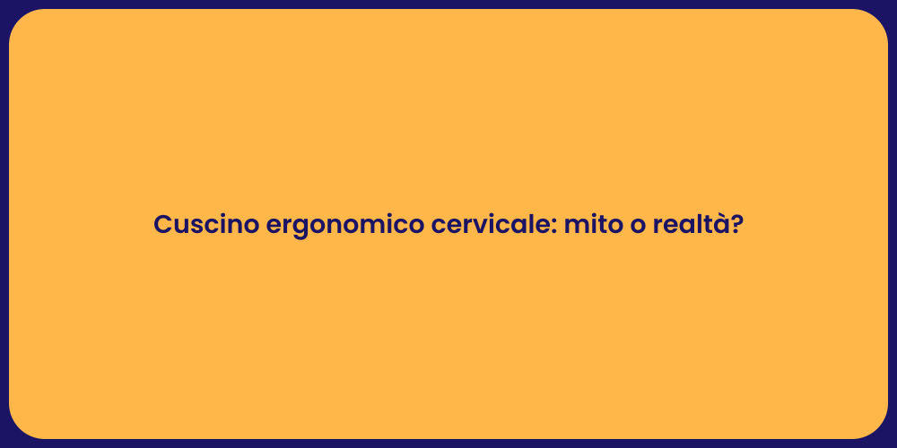 Cuscino ergonomico cervicale: mito o realtà?