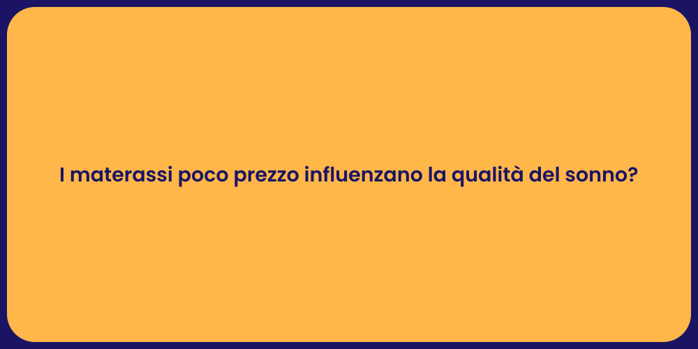 I materassi poco prezzo influenzano la qualità del sonno?