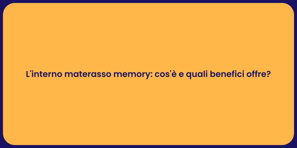 L'interno materasso memory: cos'è e quali benefici offre?