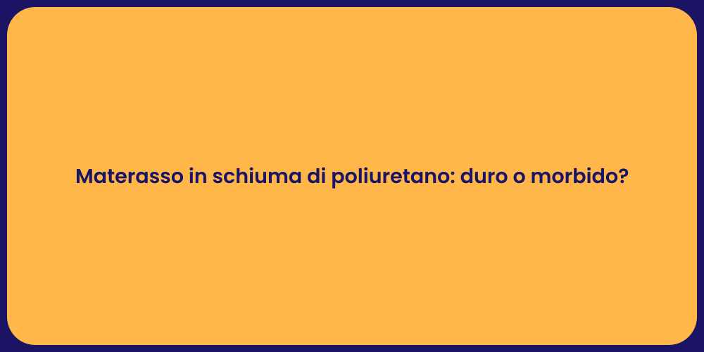Materasso in schiuma di poliuretano: duro o morbido?