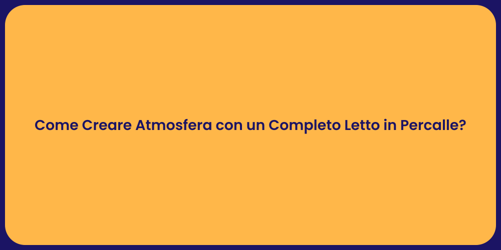 Come Creare Atmosfera con un Completo Letto in Percalle?