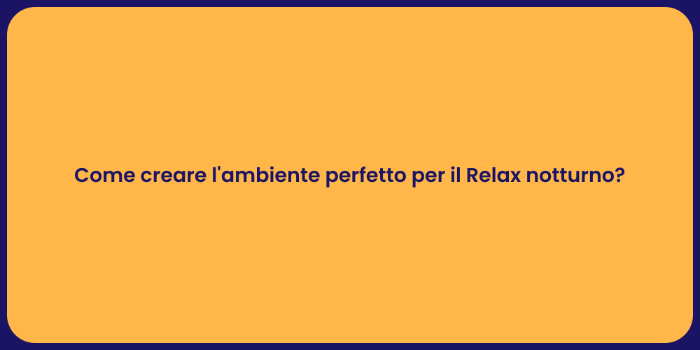 Come creare l'ambiente perfetto per il Relax notturno?