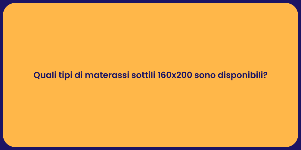 Quali tipi di materassi sottili 160x200 sono disponibili?