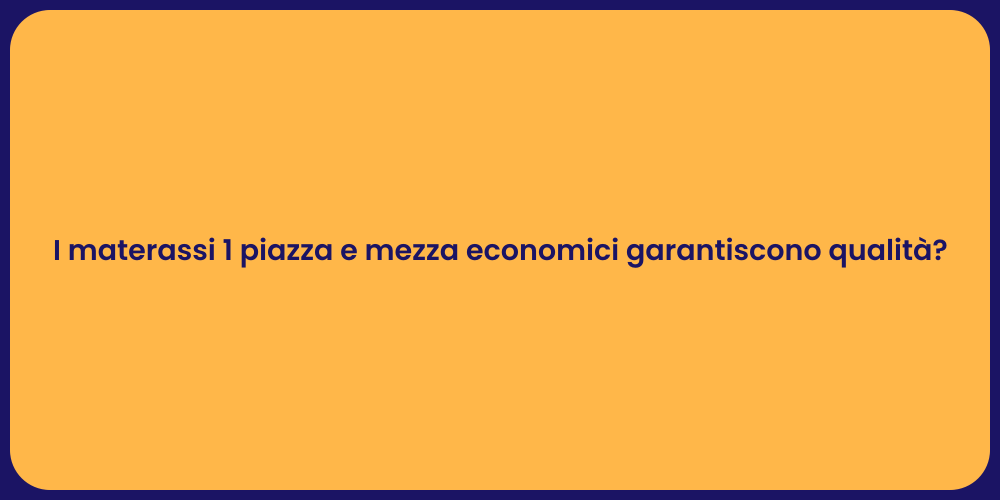 I materassi 1 piazza e mezza economici garantiscono qualità?