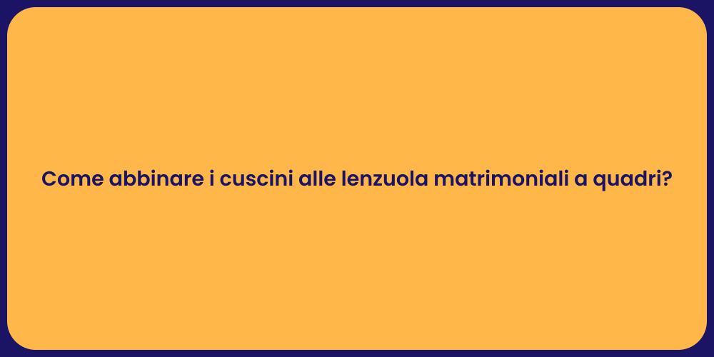 Come abbinare i cuscini alle lenzuola matrimoniali a quadri?