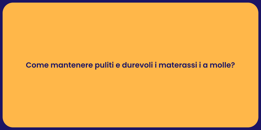 Come mantenere puliti e durevoli i materassi i a molle?