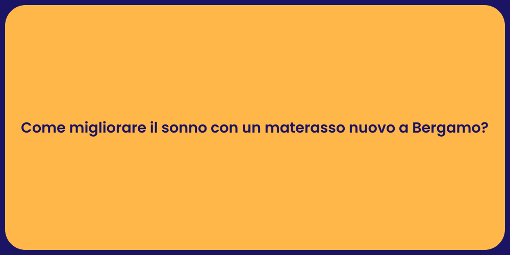 Come migliorare il sonno con un materasso nuovo a Bergamo?