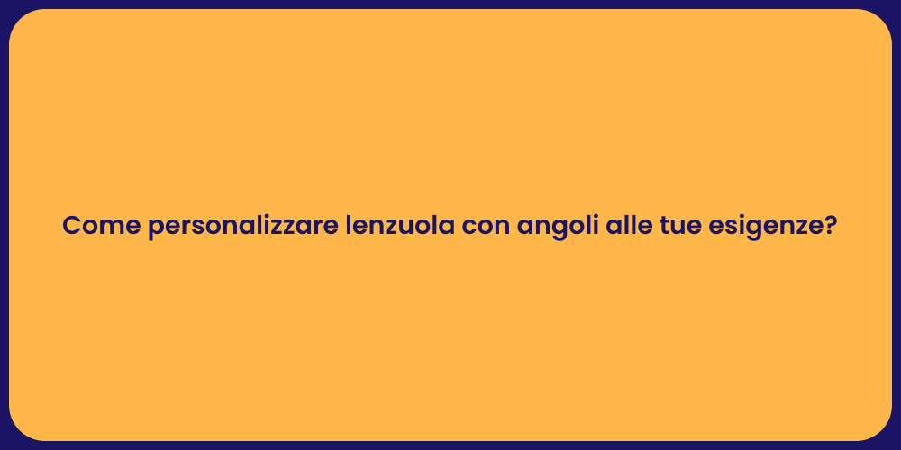 Come personalizzare lenzuola con angoli alle tue esigenze?
