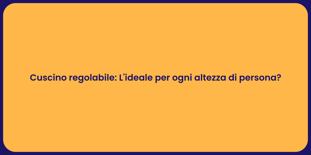 Cuscino regolabile: L'ideale per ogni altezza di persona?