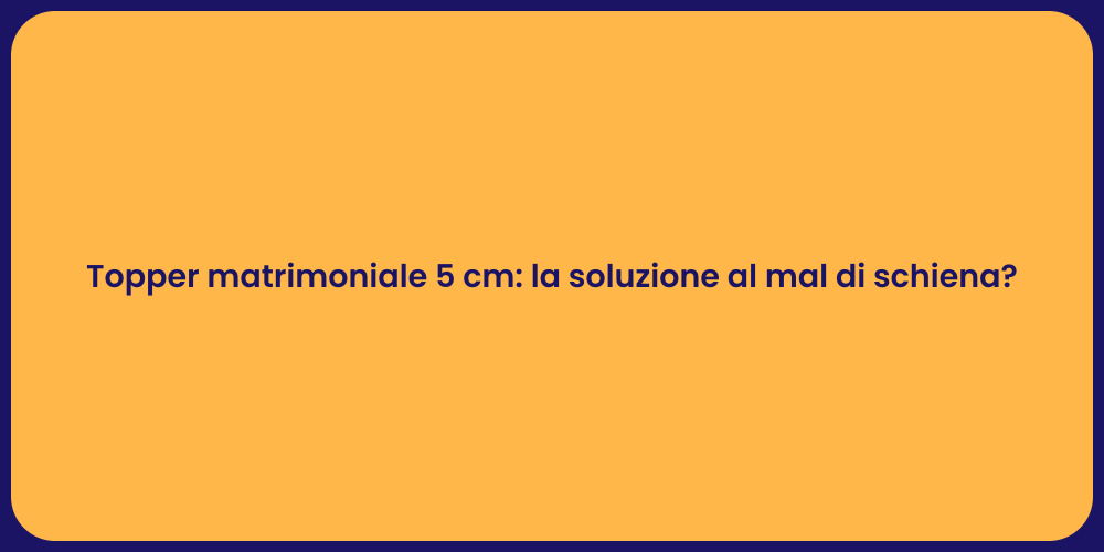 Topper matrimoniale 5 cm: la soluzione al mal di schiena?
