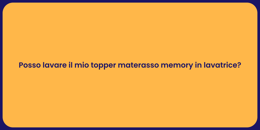 Posso lavare il mio topper materasso memory in lavatrice?