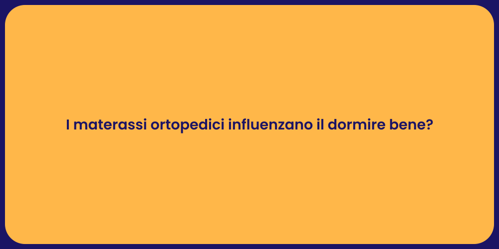I materassi ortopedici influenzano il dormire bene?