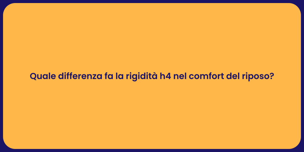 Quale differenza fa la rigidità h4 nel comfort del riposo?
