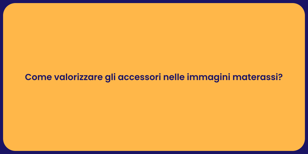 Come valorizzare gli accessori nelle immagini materassi?