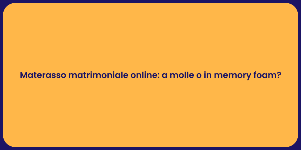 Materasso matrimoniale online: a molle o in memory foam?