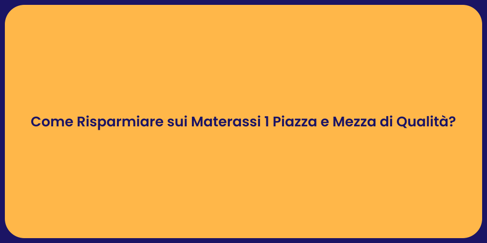 Come Risparmiare sui Materassi 1 Piazza e Mezza di Qualità?