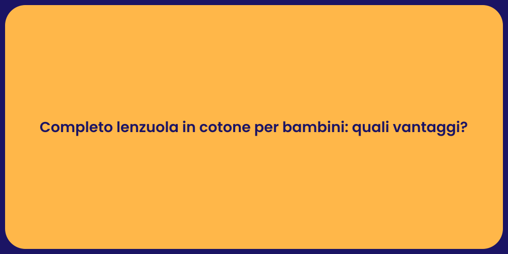 Completo lenzuola in cotone per bambini: quali vantaggi?