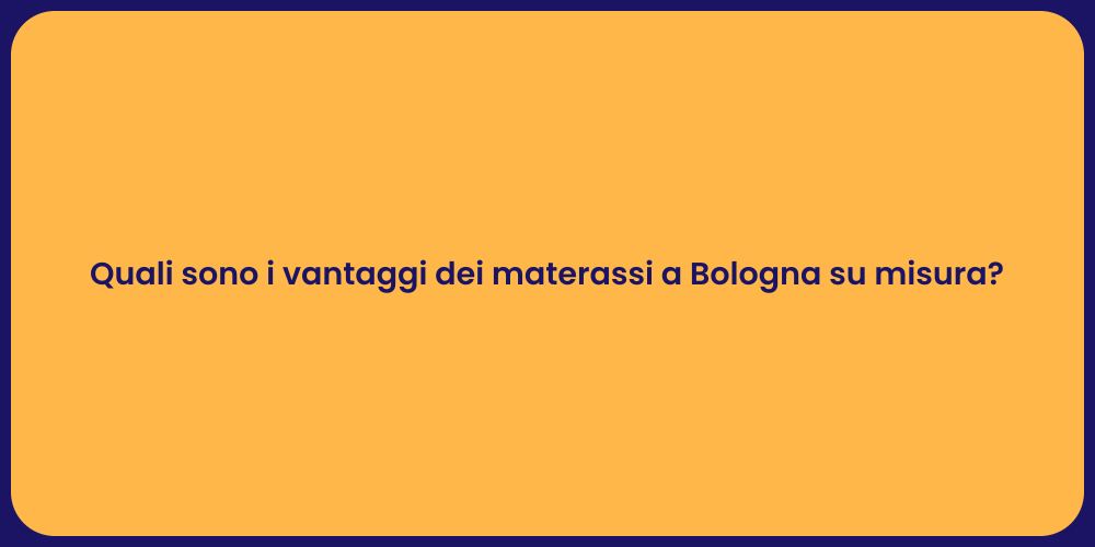 Quali sono i vantaggi dei materassi a Bologna su misura?