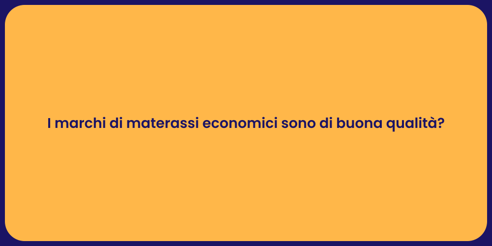 I marchi di materassi economici sono di buona qualità?