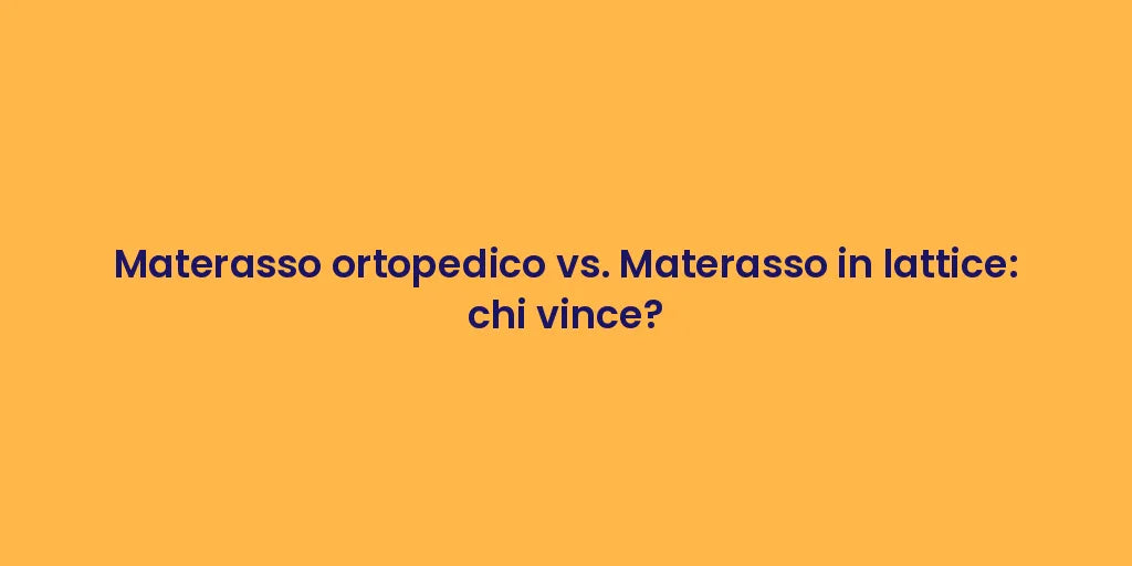 Materasso ortopedico vs. Materasso in lattice: chi vince?