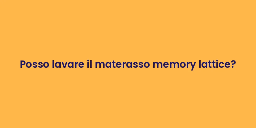 Posso lavare il materasso memory lattice?