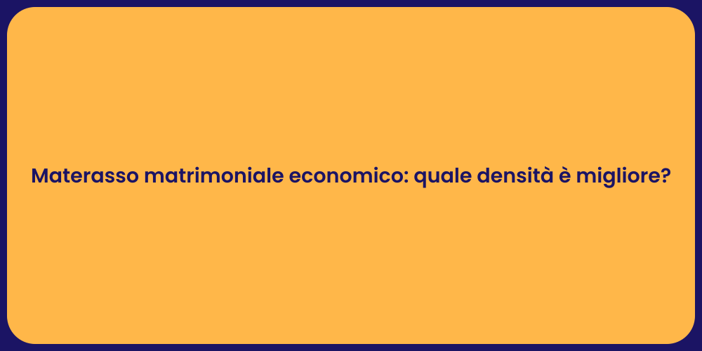 Materasso matrimoniale economico: quale densità è migliore?