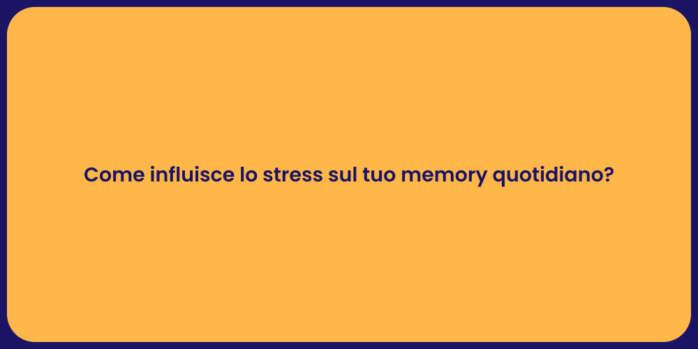 Come influisce lo stress sul tuo memory quotidiano?