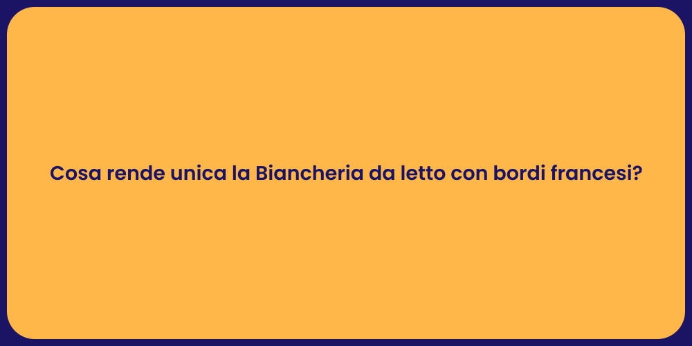 Cosa rende unica la Biancheria da letto con bordi francesi?
