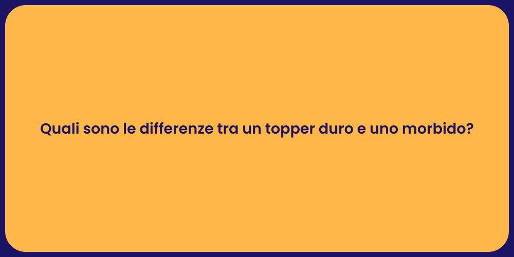 Quali sono le differenze tra un topper duro e uno morbido?